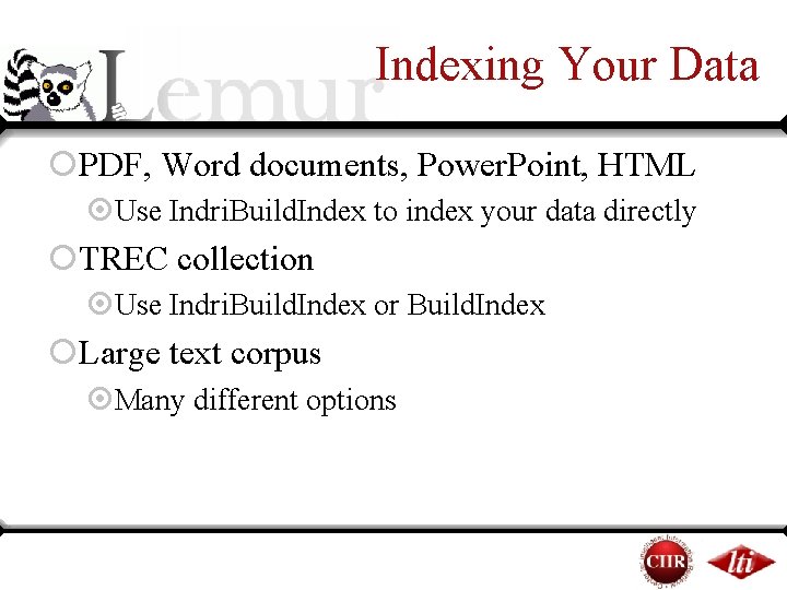 Indexing Your Data ¡PDF, Word documents, Power. Point, HTML ¤Use Indri. Build. Index to Indexing Your Data ¡PDF, Word documents, Power. Point, HTML ¤Use Indri. Build. Index to