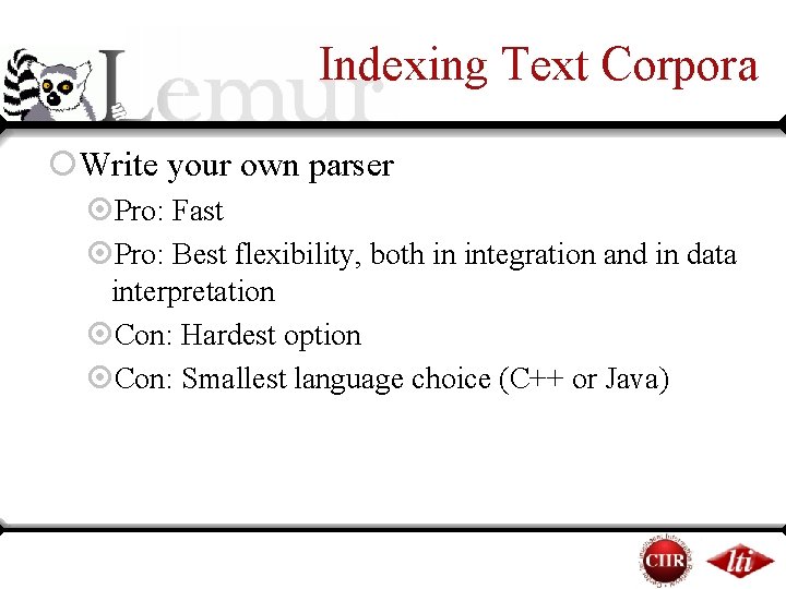 Indexing Text Corpora ¡Write your own parser ¤Pro: Fast ¤Pro: Best flexibility, both in Indexing Text Corpora ¡Write your own parser ¤Pro: Fast ¤Pro: Best flexibility, both in