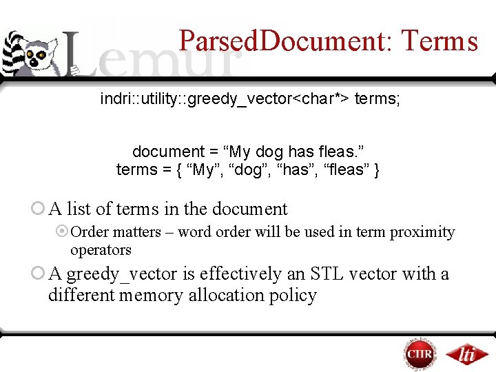 Parsed. Document: Terms indri: : utility: : greedy_vector<char*> terms; document = “My dog has Parsed. Document: Terms indri: : utility: : greedy_vector<char*> terms; document = “My dog has