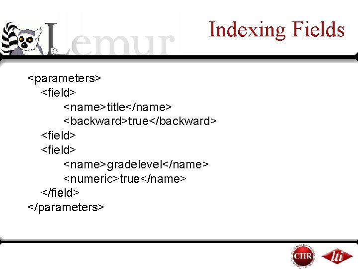Indexing Fields <parameters> <field> <name>title</name> <backward>true</backward> <field> <name>gradelevel</name> <numeric>true</name> </field> </parameters> Indexing Fields <parameters> <field> <name>title</name> <backward>true</backward> <field> <name>gradelevel</name> <numeric>true</name> </field> </parameters>