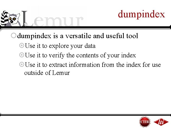 dumpindex ¡dumpindex is a versatile and useful tool ¤Use it to explore your data dumpindex ¡dumpindex is a versatile and useful tool ¤Use it to explore your data