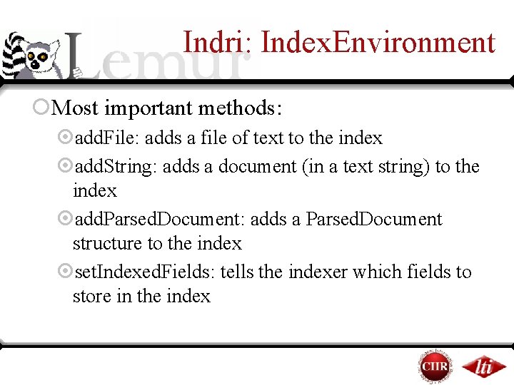 Indri: Index. Environment ¡Most important methods: ¤add. File: adds a file of text to Indri: Index. Environment ¡Most important methods: ¤add. File: adds a file of text to
