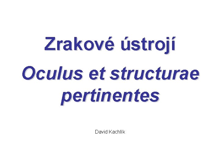 Zrakové ústrojí Oculus et structurae pertinentes David Kachlík 