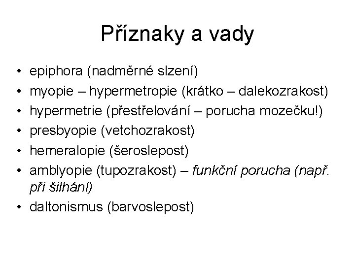 Příznaky a vady • • • epiphora (nadměrné slzení) myopie – hypermetropie (krátko –