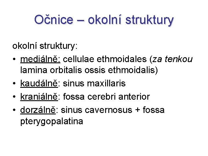 Očnice – okolní struktury: • mediálně: cellulae ethmoidales (za tenkou lamina orbitalis ossis ethmoidalis)