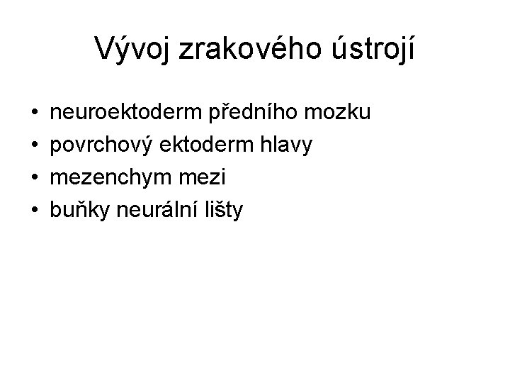 Vývoj zrakového ústrojí • • neuroektoderm předního mozku povrchový ektoderm hlavy mezenchym mezi buňky