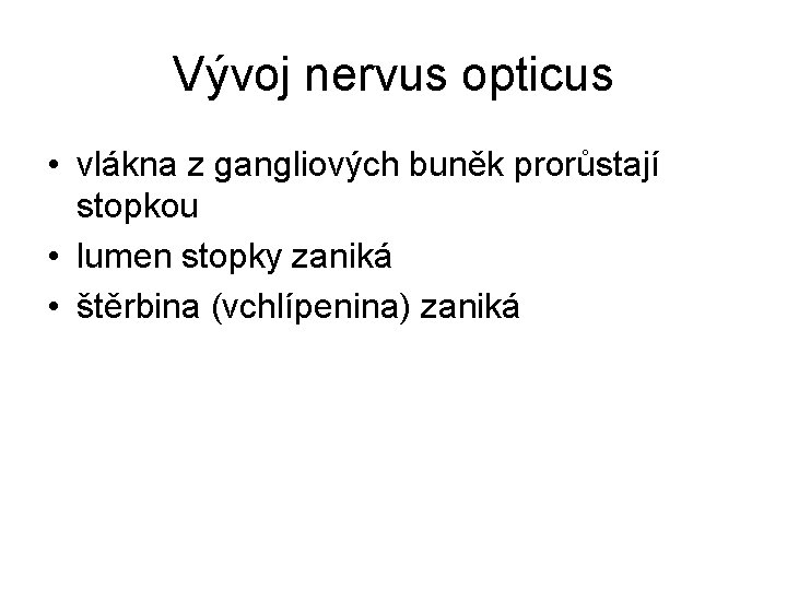 Vývoj nervus opticus • vlákna z gangliových buněk prorůstají stopkou • lumen stopky zaniká