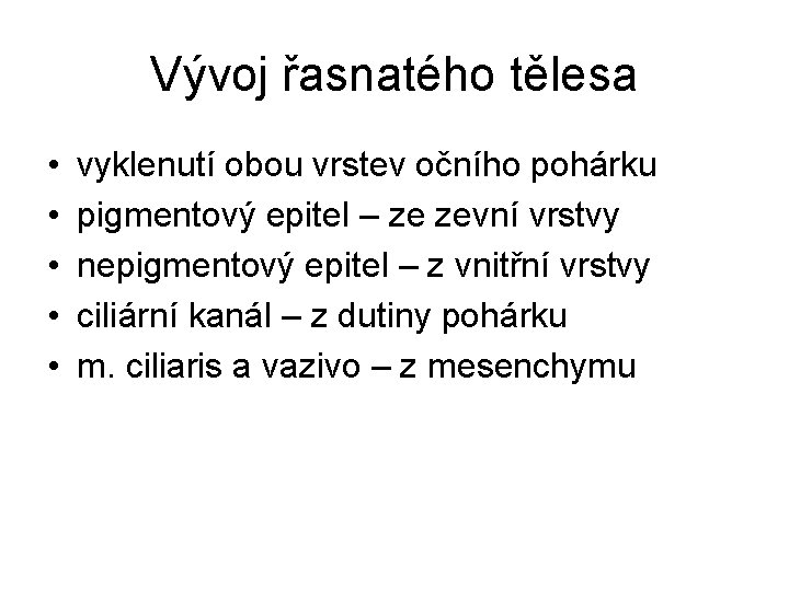 Vývoj řasnatého tělesa • • • vyklenutí obou vrstev očního pohárku pigmentový epitel –