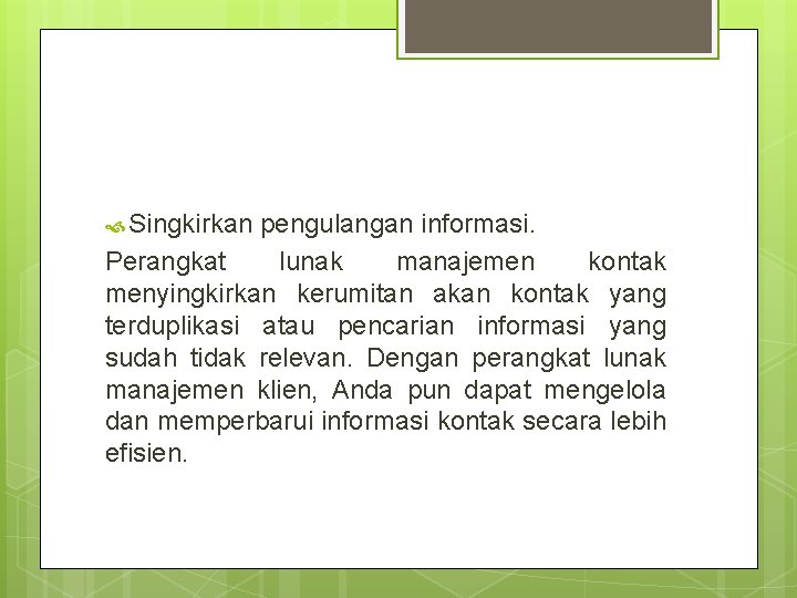  Singkirkan pengulangan informasi. Perangkat lunak manajemen kontak menyingkirkan kerumitan akan kontak yang terduplikasi