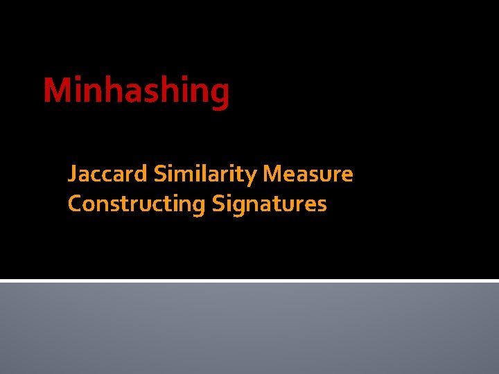 Minhashing Jaccard Similarity Measure Constructing Signatures 