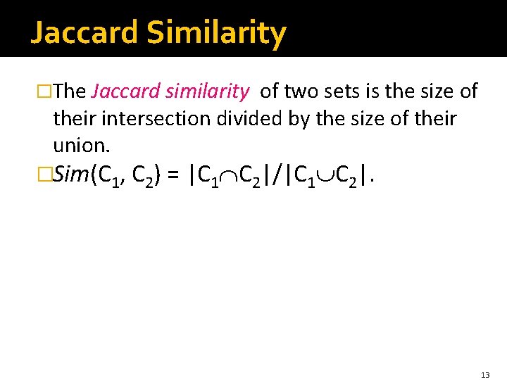 Jaccard Similarity �The Jaccard similarity of two sets is the size of their intersection