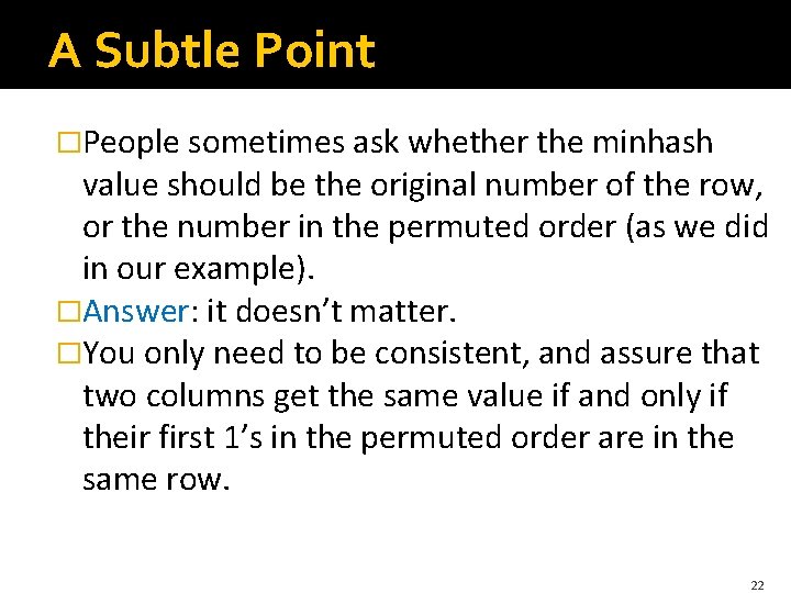 A Subtle Point �People sometimes ask whether the minhash value should be the original