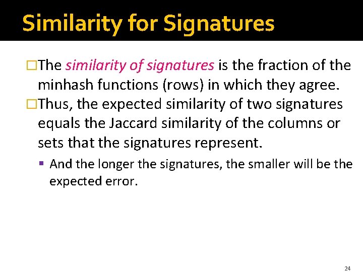 Similarity for Signatures �The similarity of signatures is the fraction of the minhash functions