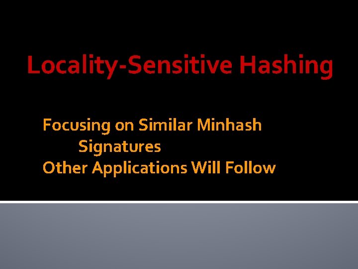 Locality-Sensitive Hashing Focusing on Similar Minhash Signatures Other Applications Will Follow 