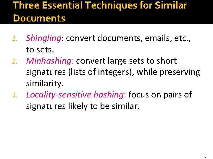 Three Essential Techniques for Similar Documents Shingling: convert documents, emails, etc. , to sets.