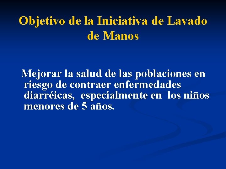 Objetivo de la Iniciativa de Lavado de Manos Mejorar la salud de las poblaciones