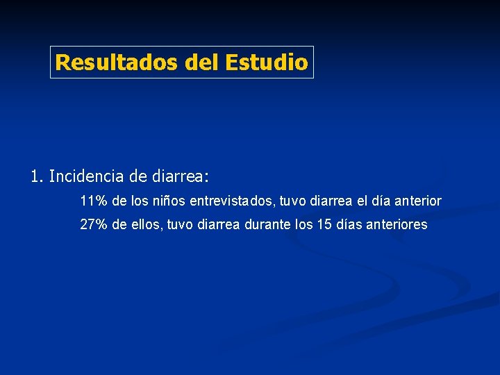  Resultados del Estudio 1. Incidencia de diarrea: 11% de los niños entrevistados, tuvo