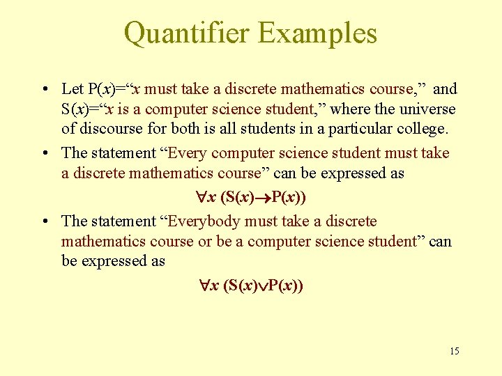 Quantifier Examples • Let P(x)=“x must take a discrete mathematics course, ” and S(x)=“x