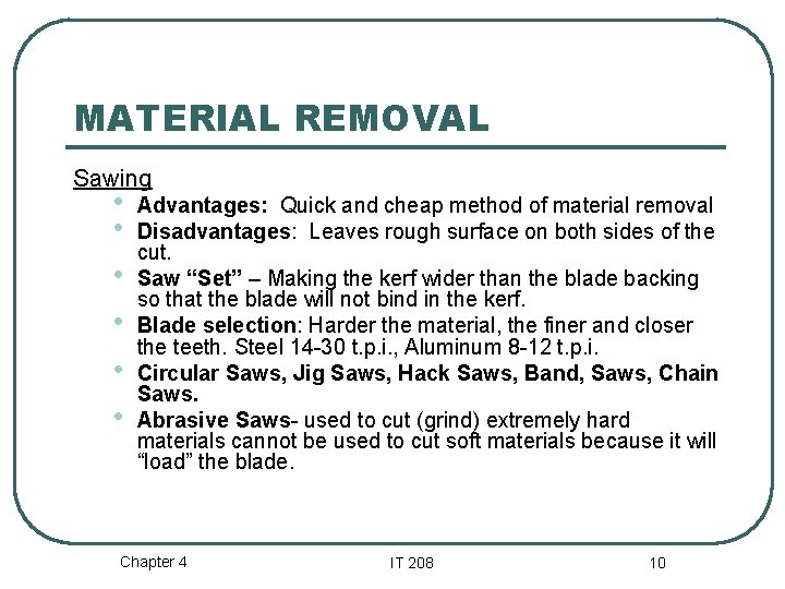 MATERIAL REMOVAL Sawing • • • Advantages: Quick and cheap method of material removal