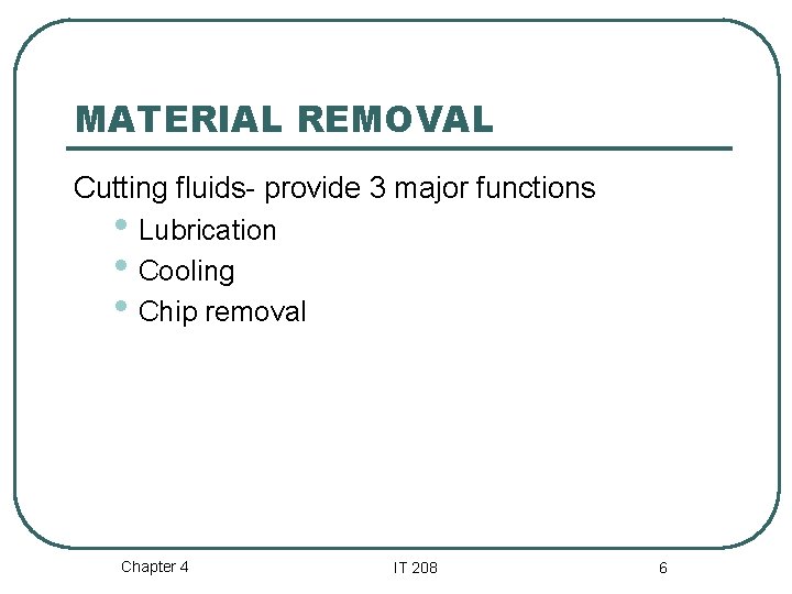 MATERIAL REMOVAL Cutting fluids- provide 3 major functions • Lubrication • Cooling • Chip