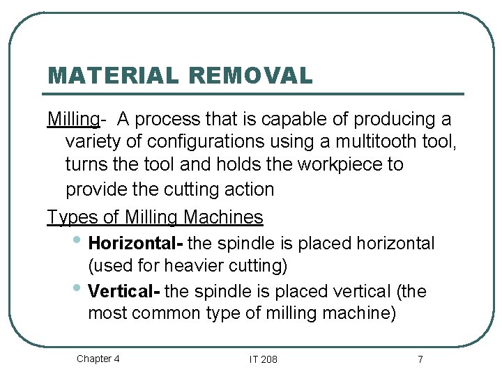 MATERIAL REMOVAL Milling- A process that is capable of producing a variety of configurations