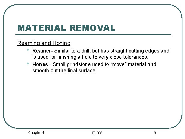 MATERIAL REMOVAL Reaming and Honing • • Reamer- Similar to a drill, but has