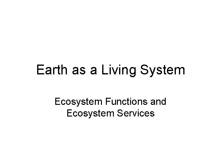 Earth as a Living System Ecosystem Functions and Ecosystem Services 