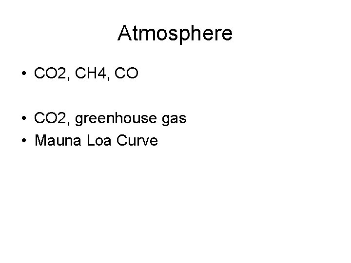 Atmosphere • CO 2, CH 4, CO • CO 2, greenhouse gas • Mauna