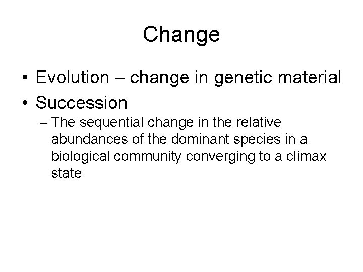 Change • Evolution – change in genetic material • Succession – The sequential change