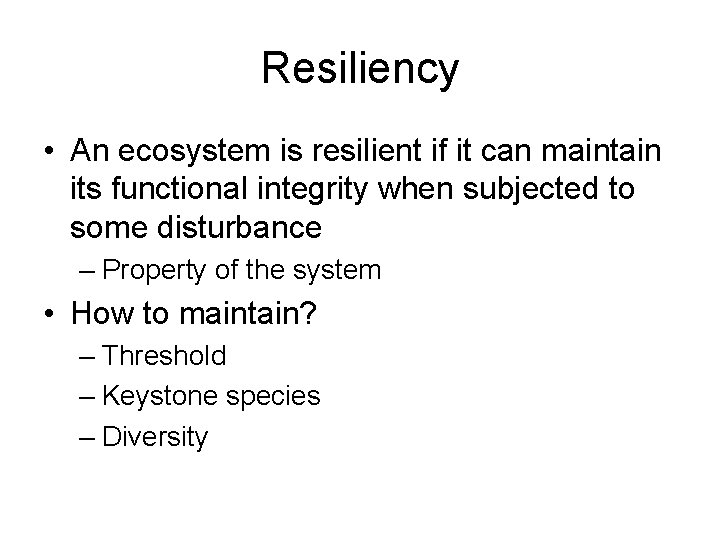 Resiliency • An ecosystem is resilient if it can maintain its functional integrity when