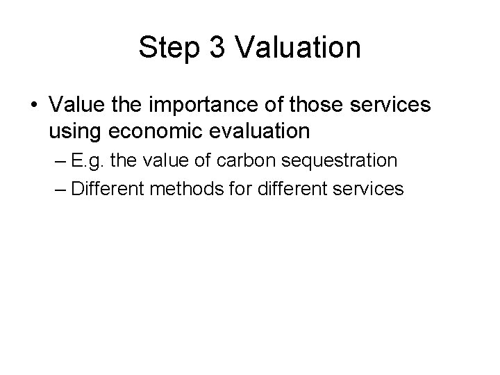Step 3 Valuation • Value the importance of those services using economic evaluation –