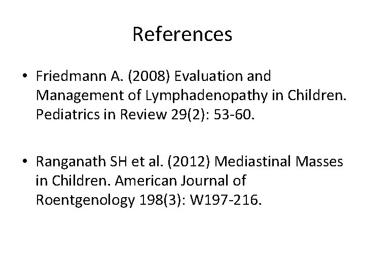 References • Friedmann A. (2008) Evaluation and Management of Lymphadenopathy in Children. Pediatrics in
