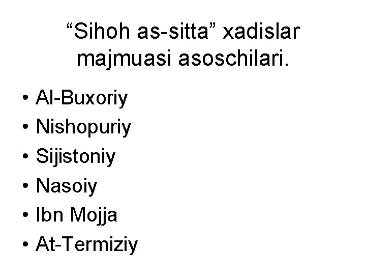 “Sihoh as-sitta” xadislar majmuasi asoschilari. • • • Al-Buxoriy Nishopuriy Sijistoniy Nasoiy Ibn Mojja