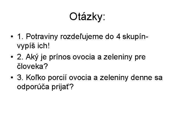 Otázky: • 1. Potraviny rozdeľujeme do 4 skupínvypíš ich! • 2. Aký je prínos