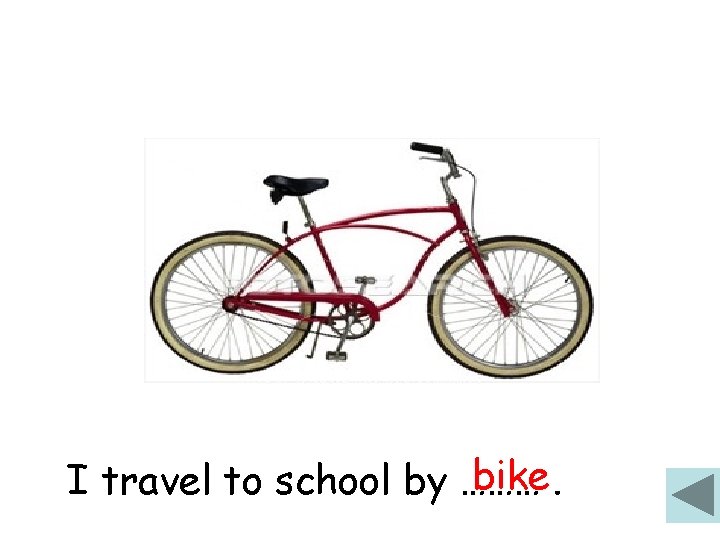 bike. I travel to school by ……… 