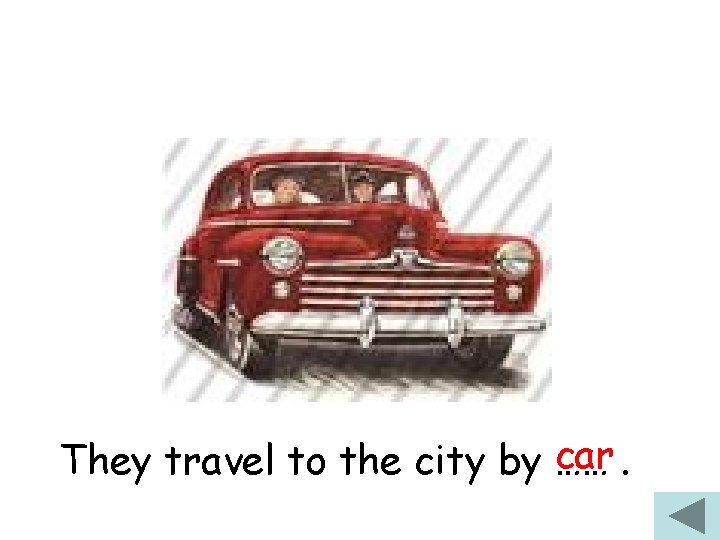 car. They travel to the city by …… 