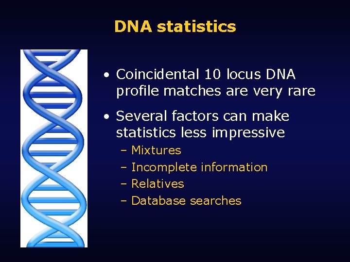 DNA statistics • Coincidental 10 locus DNA profile matches are very rare • Several