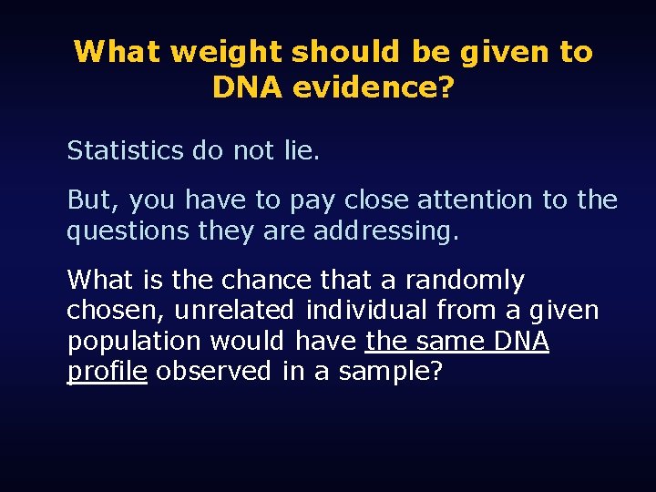 What weight should be given to DNA evidence? Statistics do not lie. But, you