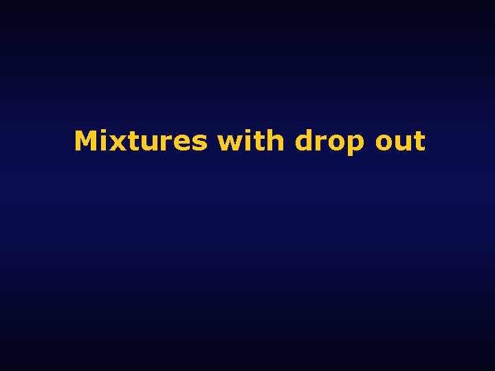 Mixtures with drop out 