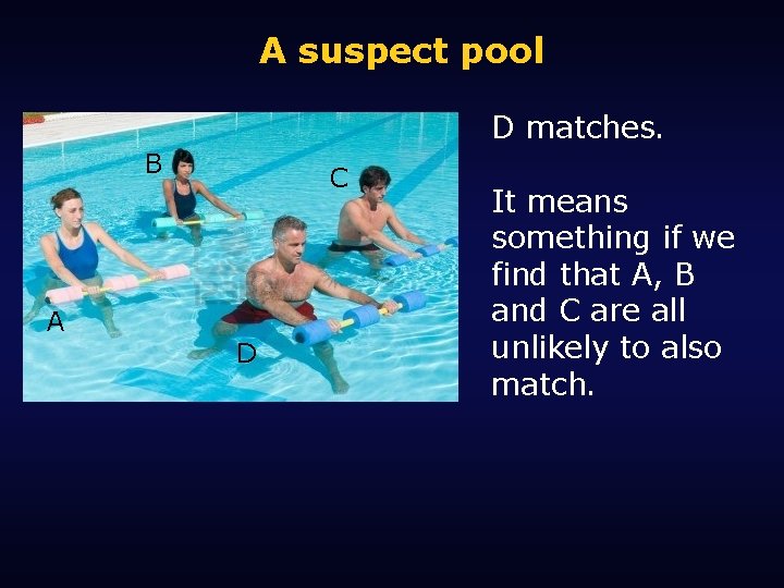A suspect pool D matches. B A C D It means something if we