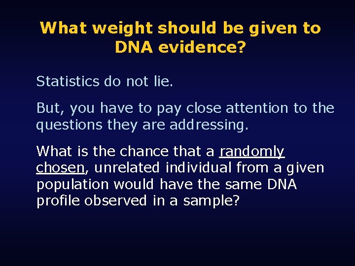 What weight should be given to DNA evidence? Statistics do not lie. But, you