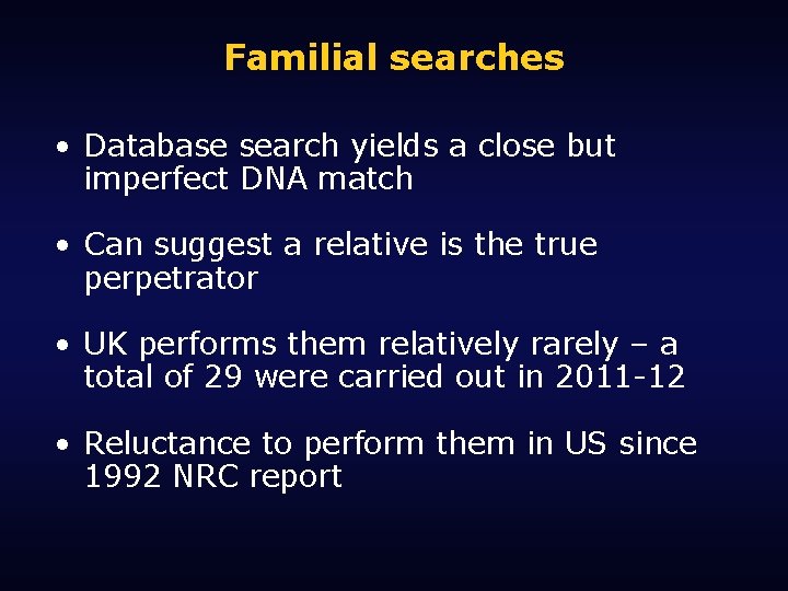 Familial searches • Database search yields a close but imperfect DNA match • Can