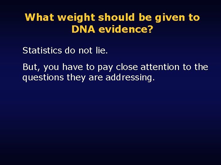What weight should be given to DNA evidence? Statistics do not lie. But, you