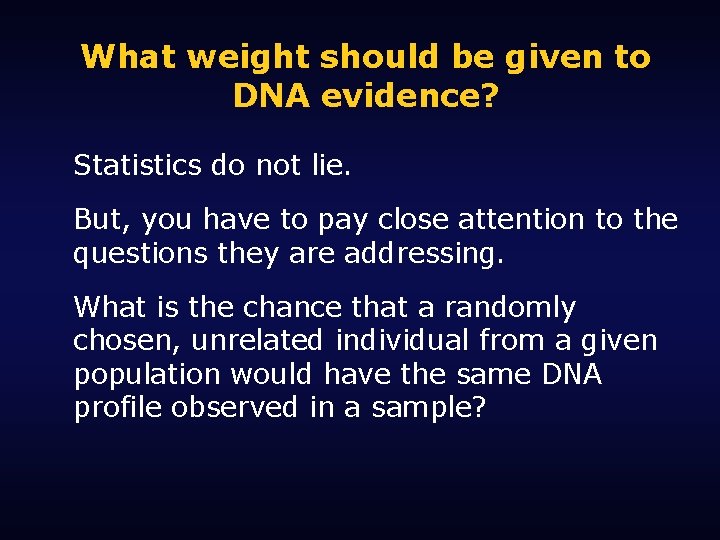 What weight should be given to DNA evidence? Statistics do not lie. But, you