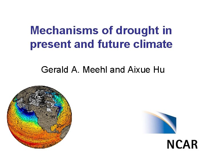 Mechanisms of drought in present and future climate Gerald A. Meehl and Aixue Hu