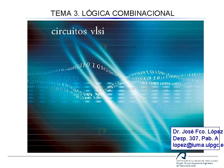 TEMA 3. LÓGICA COMBINACIONAL Circuitos vlsi (4º curso) circuitos vlsi Dr. José Fco. López