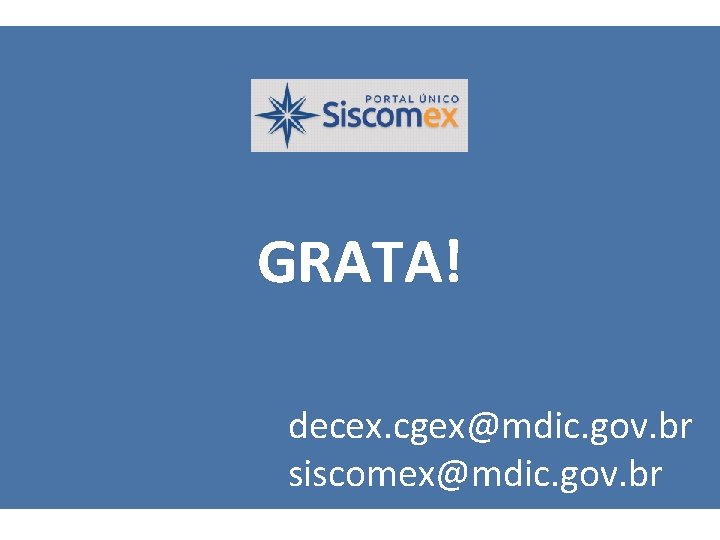 GRATA! decex. cgex@mdic. gov. br siscomex@mdic. gov. br 