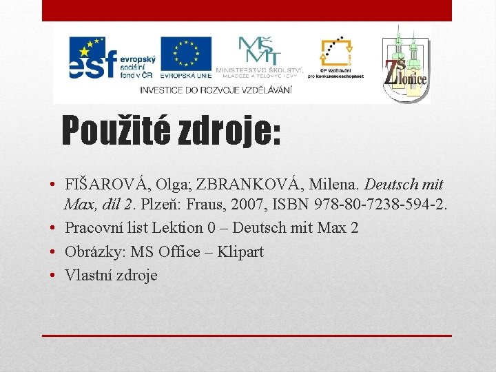 Použité zdroje: • FIŠAROVÁ, Olga; ZBRANKOVÁ, Milena. Deutsch mit Max, díl 2. Plzeň: Fraus,