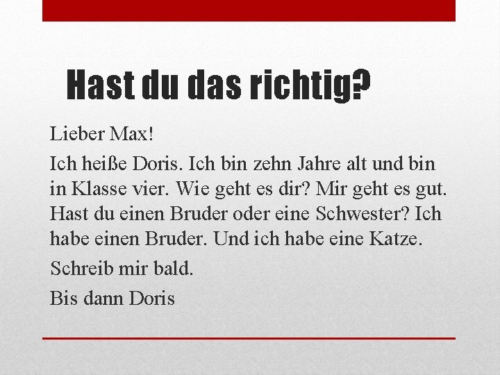 Hast du das richtig? Lieber Max! Ich heiße Doris. Ich bin zehn Jahre alt