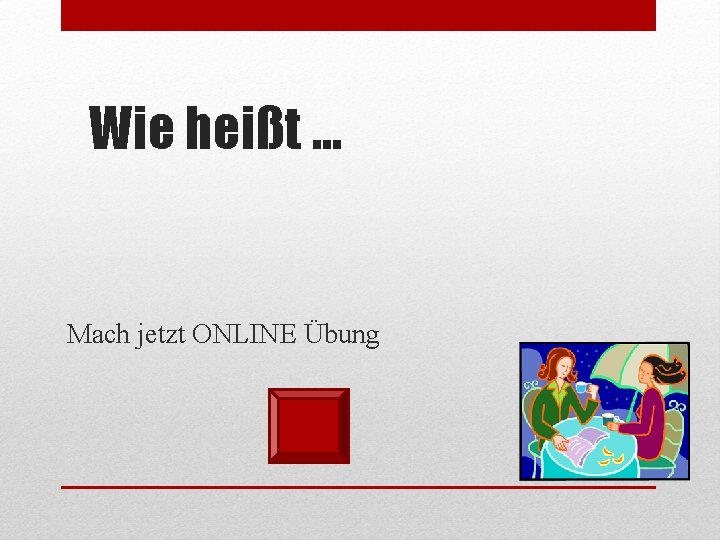 Wie heißt. . . Mach jetzt ONLINE Übung 